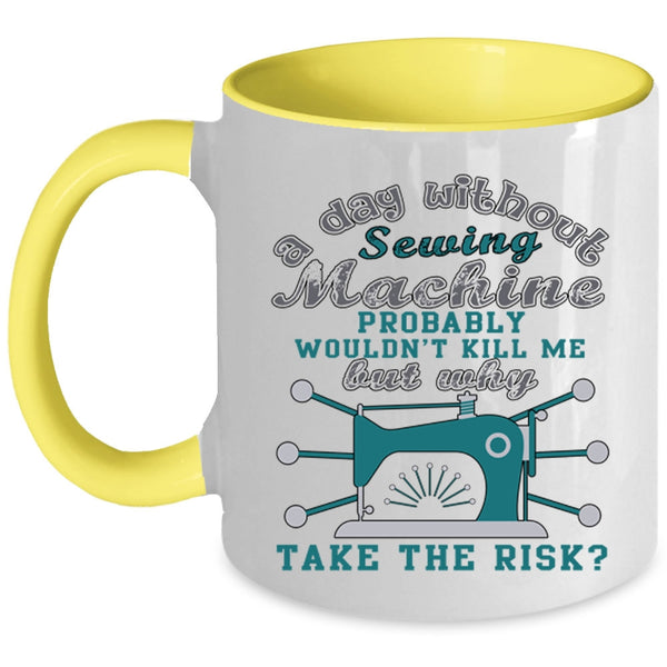 Funny Sewing Coffee Mug, A Day Without Sewing Machine Accent Mug
