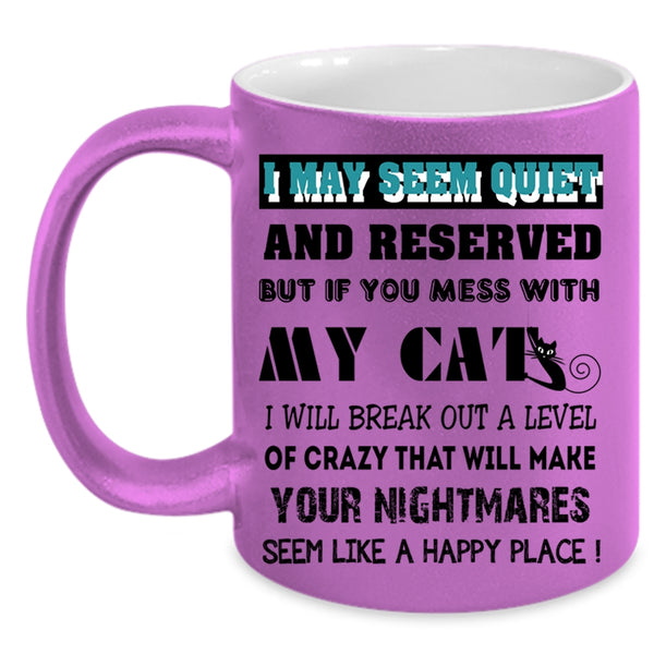 Don't Mess With My Cats Coffee Mug, I May Seem Quiet And Reserved Accent Mug