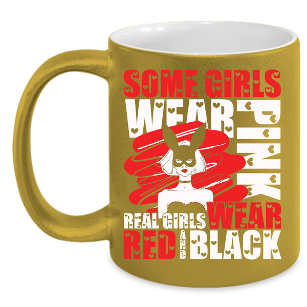 Some Girls Wear Pink Coffee Mug, Real Girls Wear Red And Black Coffee Cup