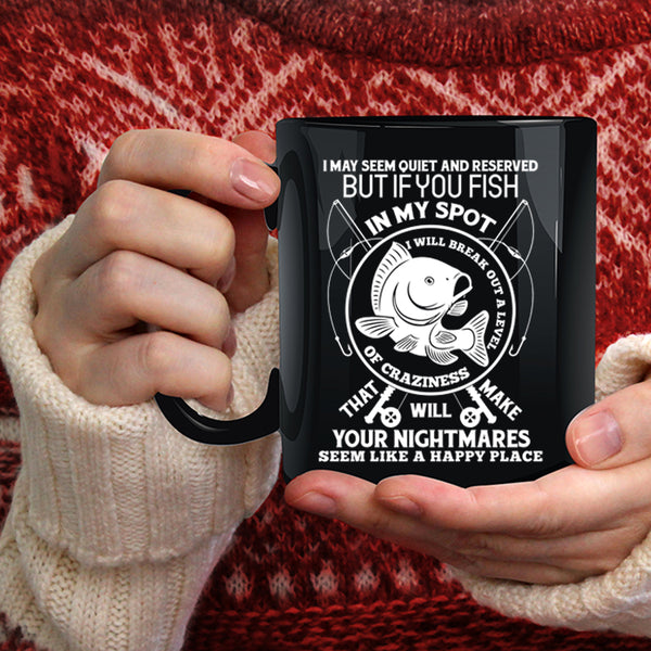 You Fish In My Spot Coffee Mug, I Will Break Out A Level Of Crazy Coffee Cup