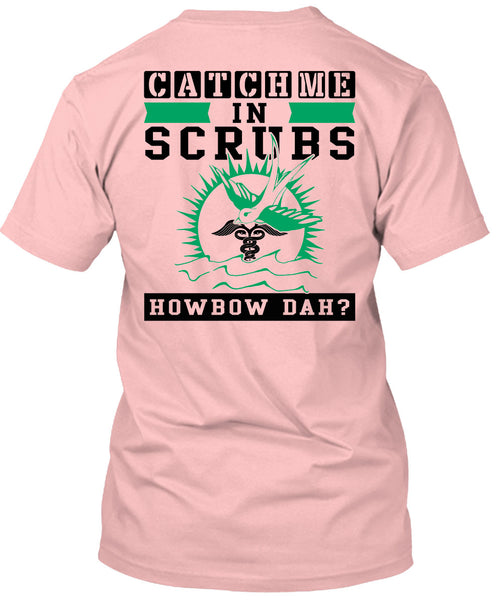 Catch Me In Scrubs Howbow Dah T Shirt, Being A Doctor T Shirt