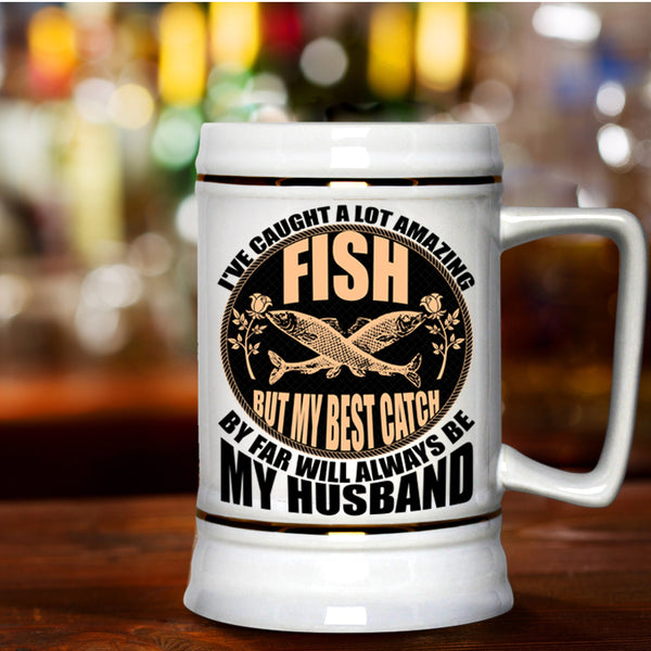 My Best Catch Is My Husband Beer Stein 22oz, I've Caught A Lot Amazing Fish Beer Mug