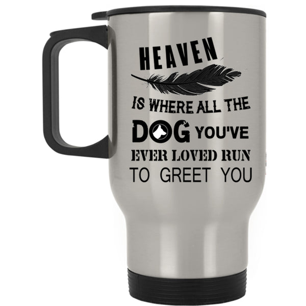 Cute Dogs Travel Mug, Heaven Is where All The Dog Mug