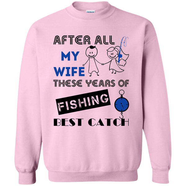 Coolest Fisherman T Shirt, After All My Wife These Years Of Fishing Best Catch Sweatshirt
