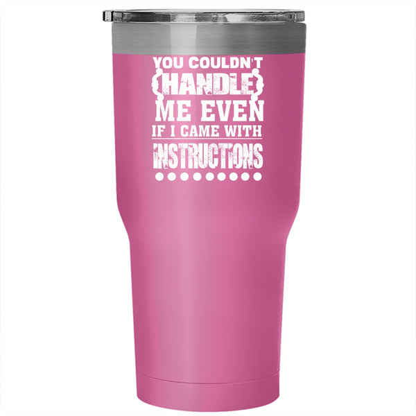 You Couldn't Handle Me Even Tumbler 30 oz Stainless Steel, I Came With Instructions Travel Mug
