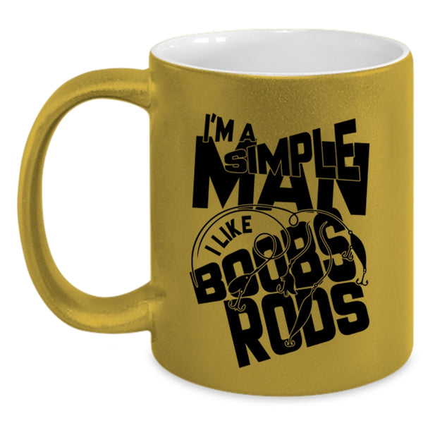 I Like Boobs Rods Coffee Mug, I'm A Simple Man Accent Mug