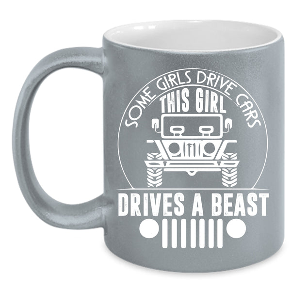 Some Girls Drive Cars Coffee Mug, This Girl Drivers A Beast Coffee Cup