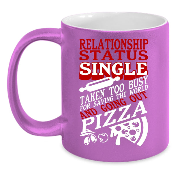Relationship Status Coffee Mug, Taken Too Busy For Going Out Pizza Coffee Cup