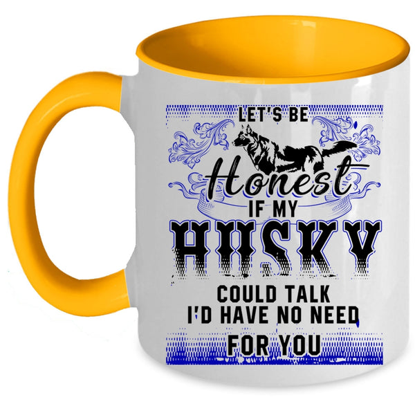 I'd Have No Need For You Coffee Mug, Let's Be Honest If My Husky Could Talk Accent Mug