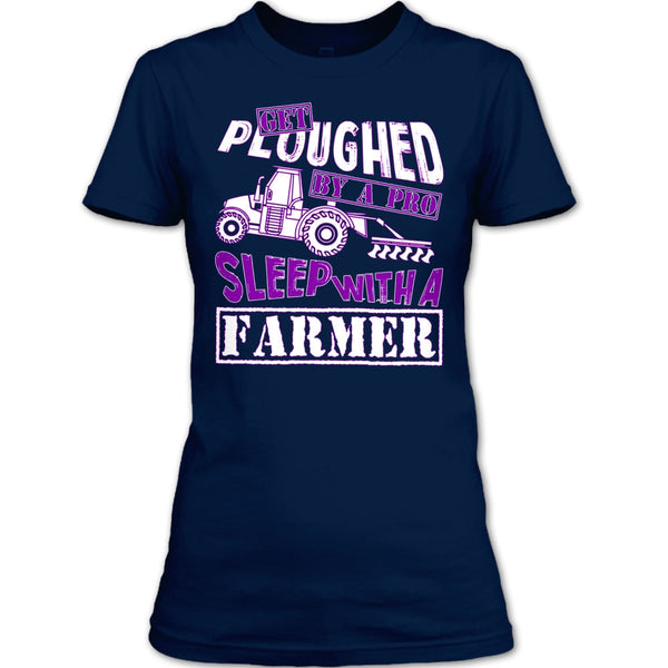 Get Ploughed By A Pro T Shirt, Sleep With A Farmer T Shirt