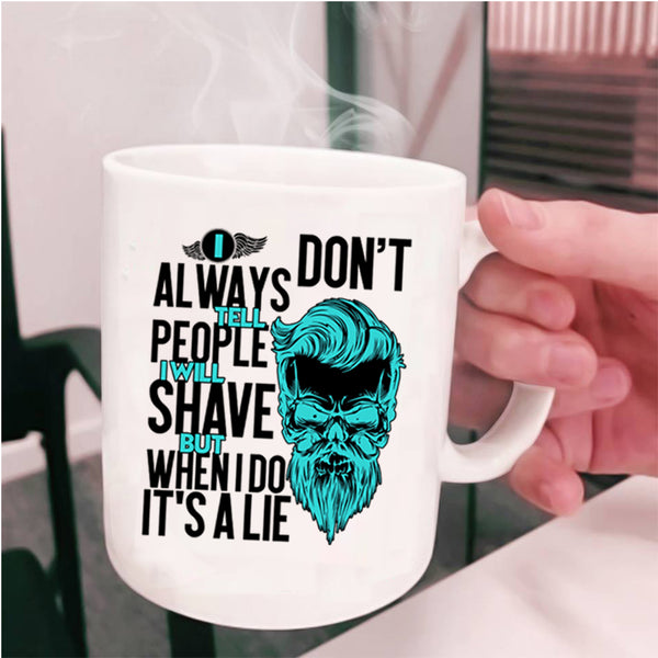 I Will Shave But When I Do It's A Lie Coffee Mug, I Don't Always Tell People Cup