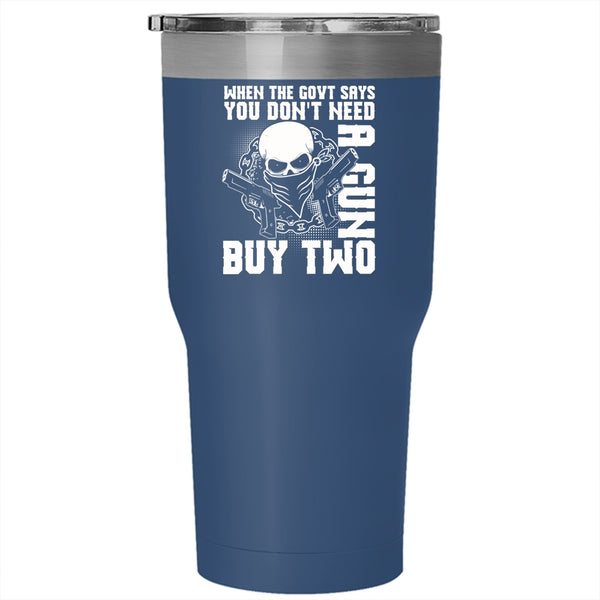 When The Govt Says You Don't Need A Gun Tumbler 30 oz Stainless Steel, Cool Travel Mug