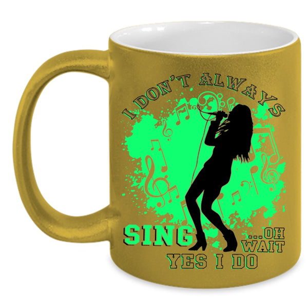 Oh Wait Yes I Do Coffee Mug, I Don't Always Sing Accent Mug