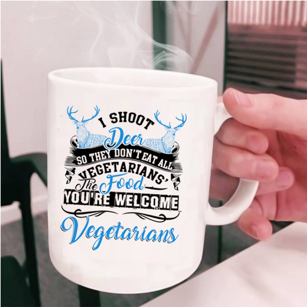 You're Welcome Vegetarians Coffee Mug, I Shoot Deer Cup