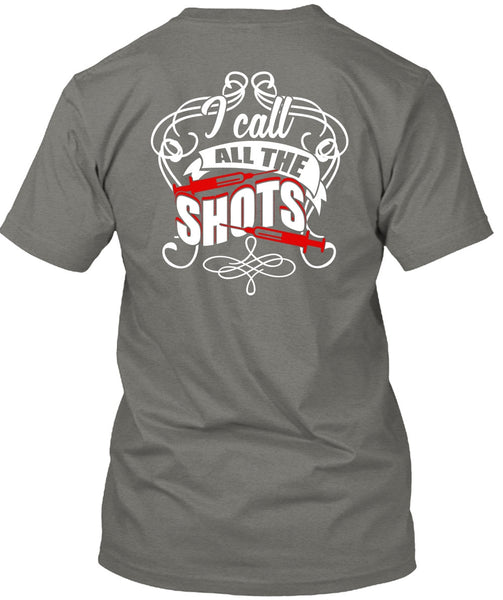 I Call All The Shots T Shirt, Being A Nurse T Shirt