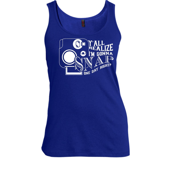 Y'all Realize T Shirt, I'm Gonna Snap One Day Right? Tank Top