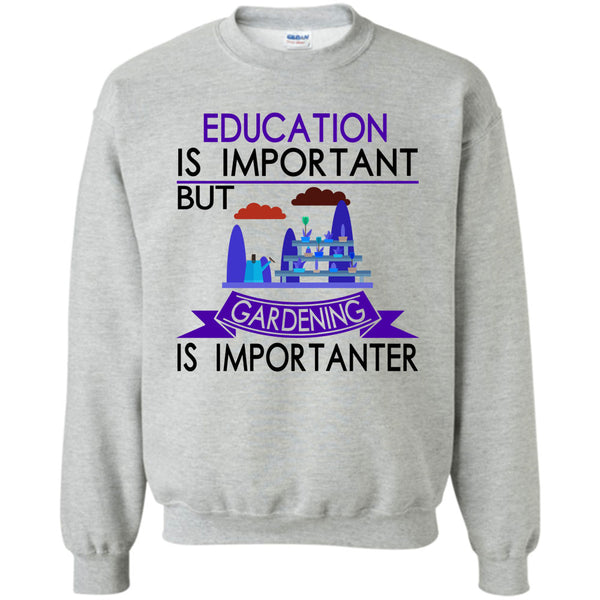 I Love Gardening T Shirt, Education Is Important But Gardening Is Importanter Sweatshirt