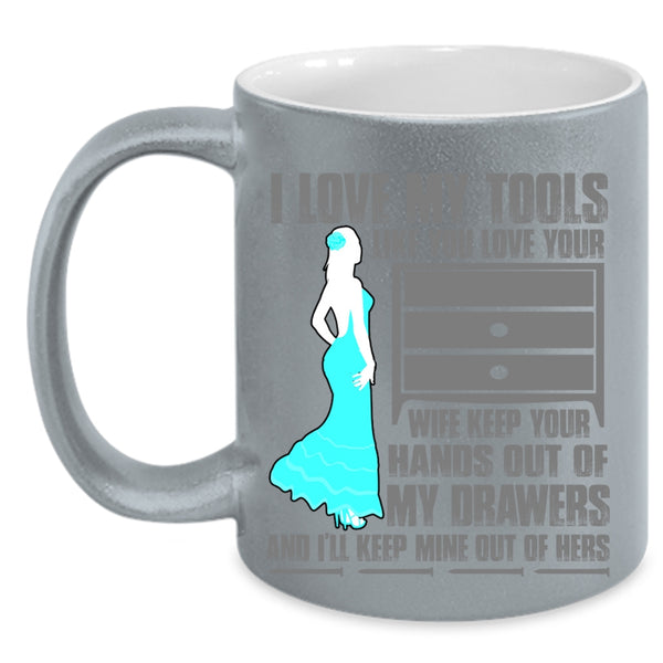 Cool Mechanics Coffee Mug, I Love My Tools Like You Love Your Wife Accent Mug