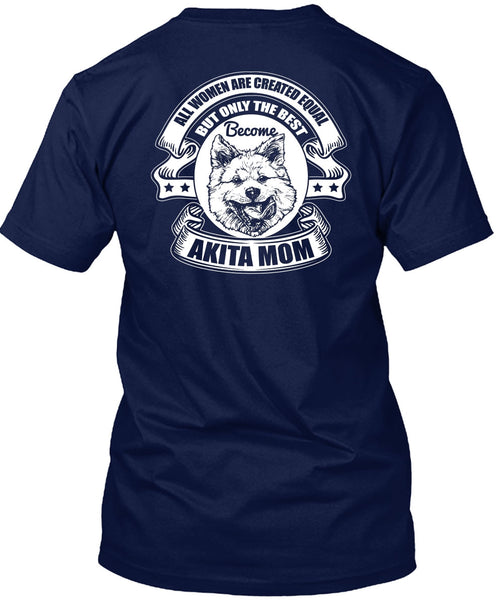 Become Akita Mom T Shirt, All Women Are Created Equal T Shirt