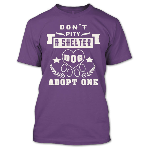 Don't Pity A Shelter T Shirt, Dog Adopt One T Shirt
