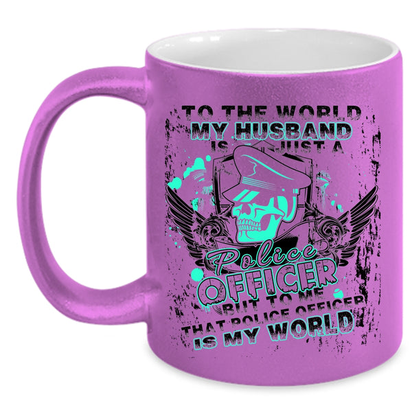 To Me That Police Officer Is My World Coffee Mug, My Husband Just A Police Officer Accent Mug