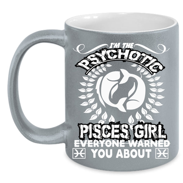 I'm The Psychotic Pisces Girl Coffee Mug, Birthday Gift For Mom Coffee Cup