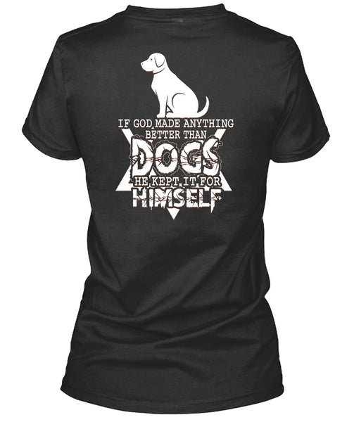 God Made Anything Better Than Dogs T Shirt, He Kept It For Himself T Shirt