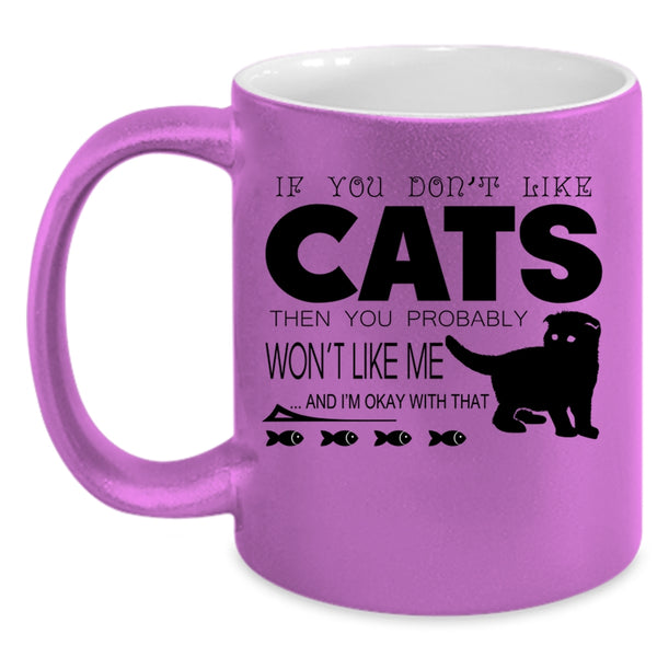 If You Don't Like Cats Then You Won't Like Me Cup, Cute Mug