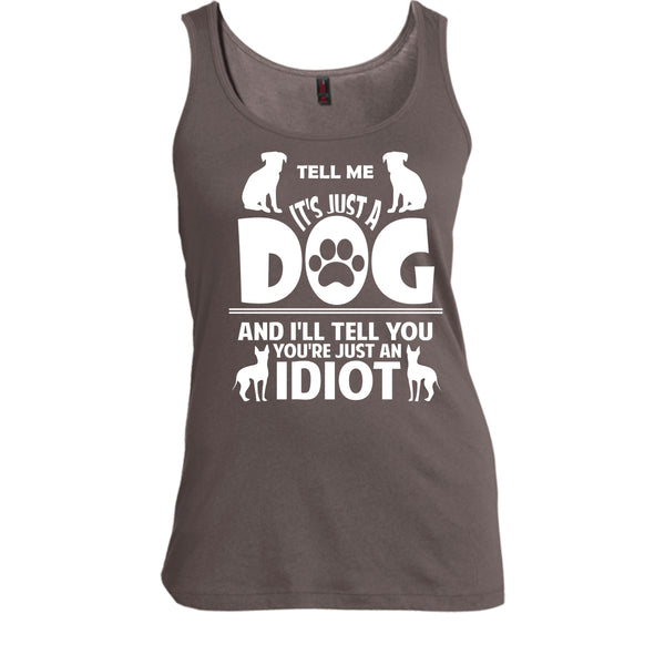 Tell Me It's Just A Dog Shirt, I'll Tell You You're Just An Idiot Shirt