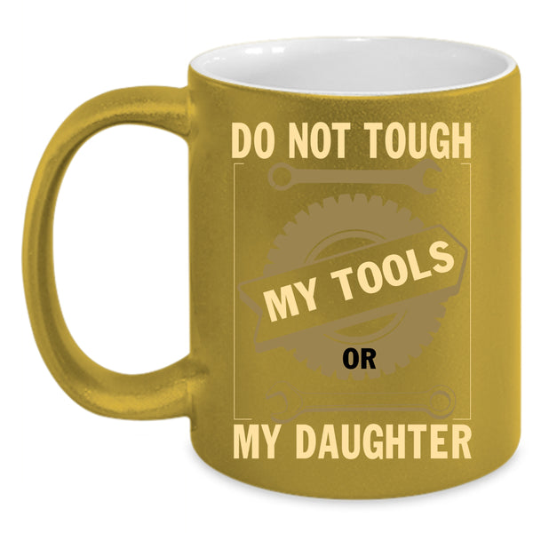 Do Not Tough My Tool Or My Daughter Coffee Mug, Mechanics Coffee Cup