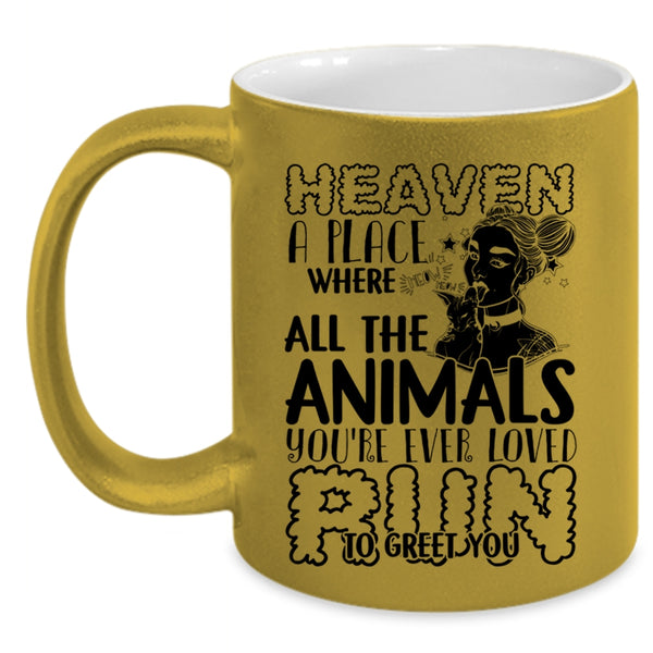 You're Ever Loved Run To Greet You Coffee Mug, Heaven A Place Where All The Animals Accent Mug