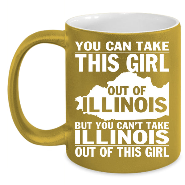 You Can't Take Illinois Out Of This Girl Coffee Mug, Funny Girls Coffee Cup