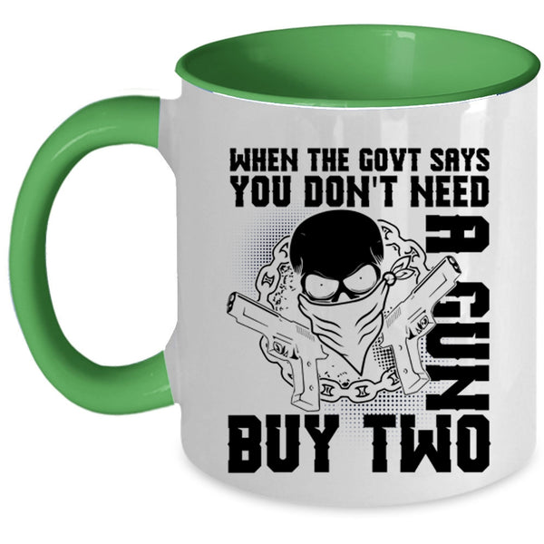Cool Coffee Mug, When The Govt Says You Don't Need A Gun Accent Mug