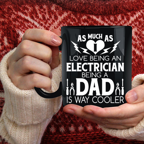 I Love Being An Electrician Coffee Mug, Being A Dad Is Way Cooler Coffee Cup
