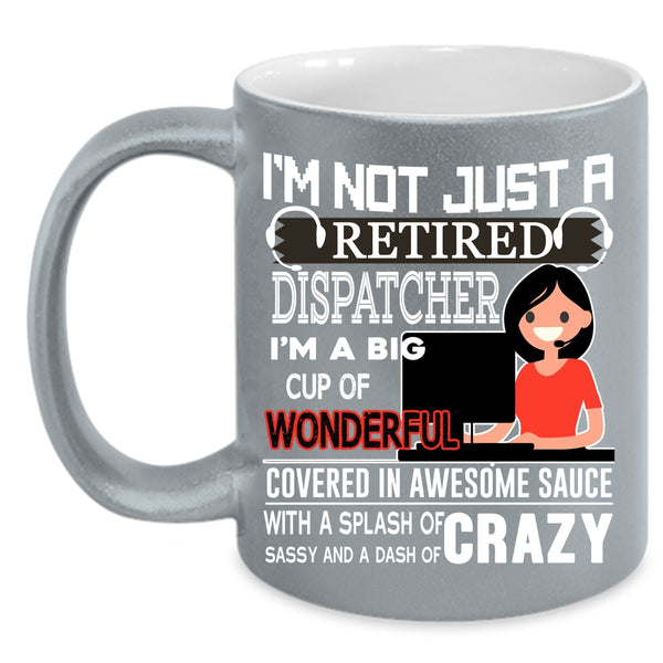 I'm Not Just A Retired Dispatcher Coffee Mug, Crazy Dispatcher Coffee Cup