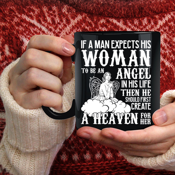 A Man Expects His Woman To Be An Angel Coffee Mug, He Should First Creat A Heaven For Her Coffee Cup