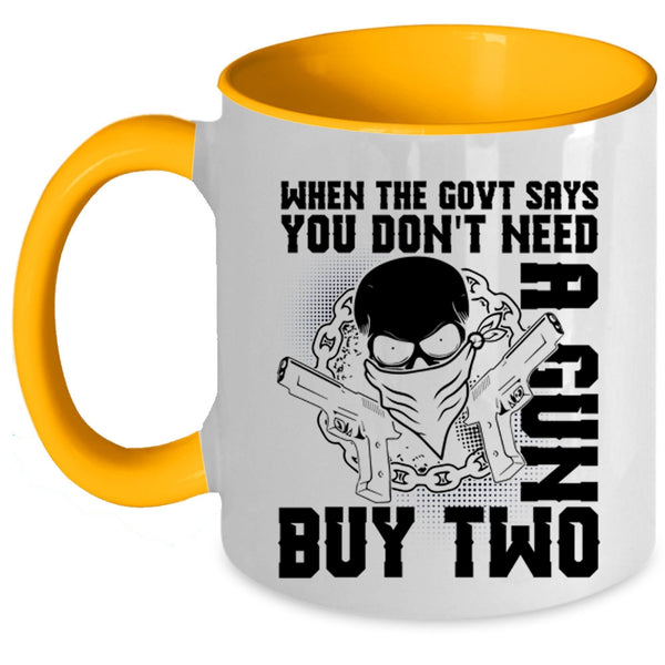 Cool Coffee Mug, When The Govt Says You Don't Need A Gun Accent Mug
