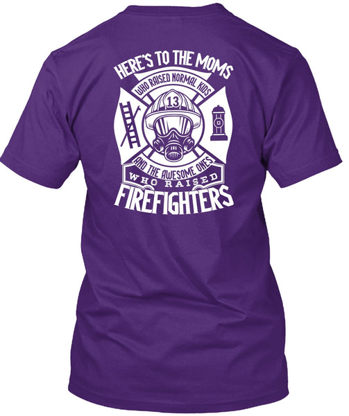 Who Raised Firefighters T Shirt, Here's To The Moms T Shirt