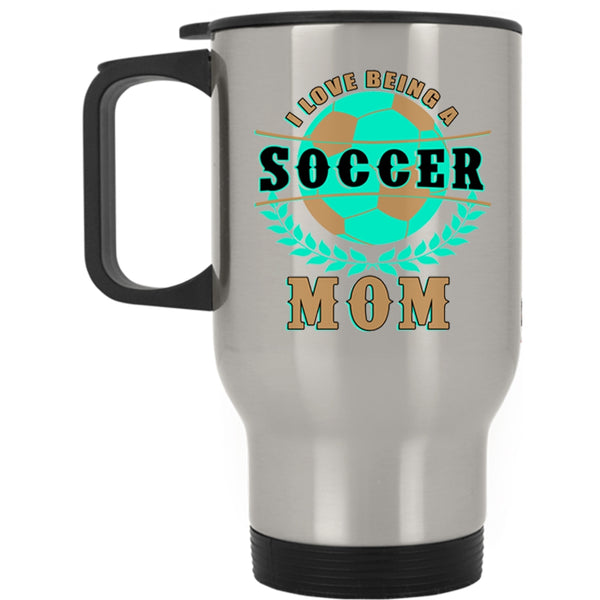 Funny Gift For Soccer Mom Travel Mug, I Love Being A Soccer Mom Mug