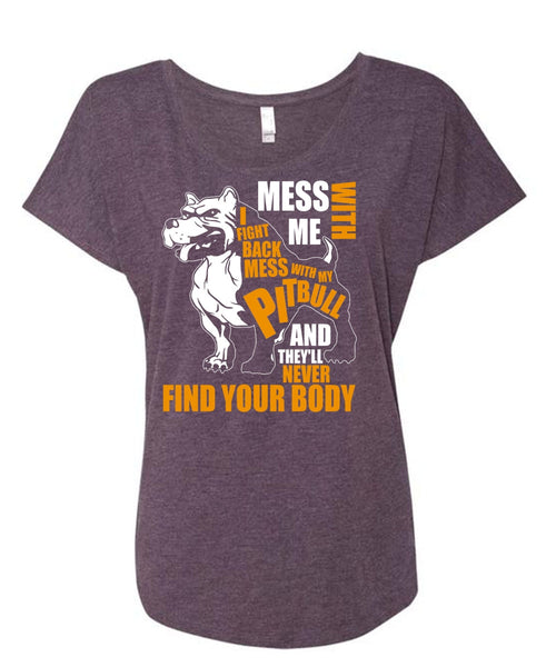 Mess With My Pit Bull T Shirt, Never Find Your Body T Shirt, Cool Shirt (Ladies' Triblend Dolman Sleeve)