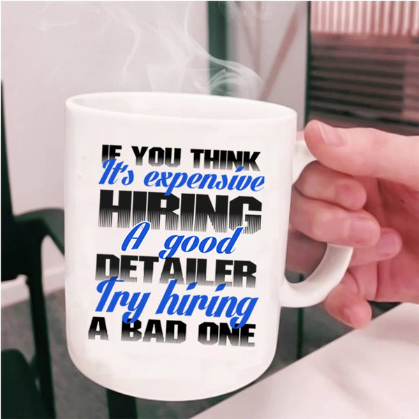 Funny Coffee Mug, It's Expensive Hiring A Good Detailer Cup