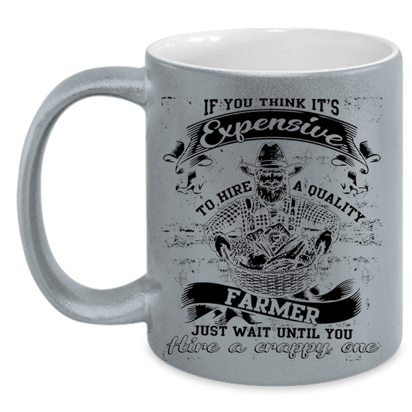 Cool Farmer Coffee Mug, It's Expensive To Hire A Quality Farmer Accent Mug