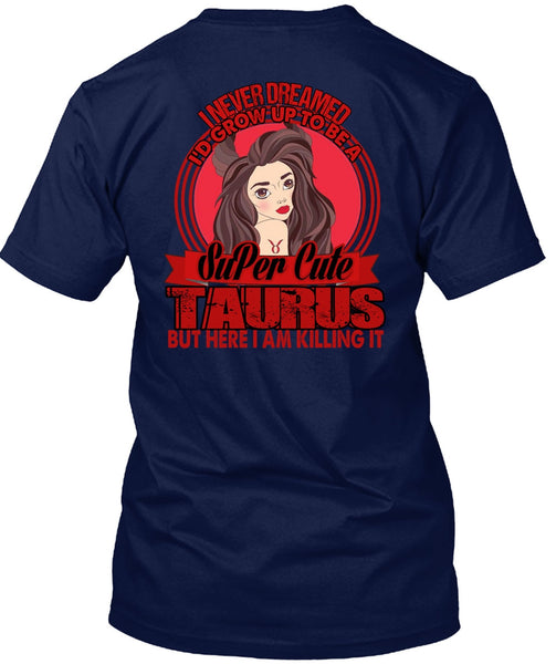 I'd Grow Up To Be A Cute Taurus T Shirt, Being A Taurus T Shirt