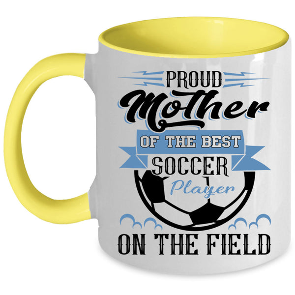 Best Soccer Player Coffee Mug, Proud Mother Of The Best Soccer Player Accent Mug
