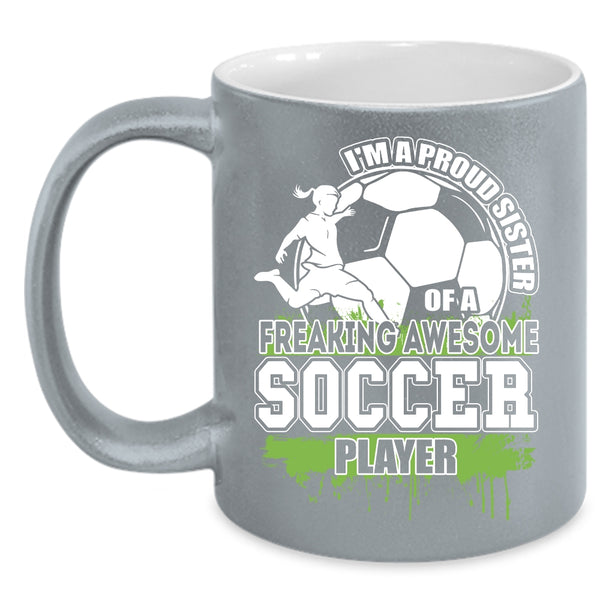 I'm A Proud Sister Of A Soccer Player Coffee Mug, Cute Sister Coffee Cup