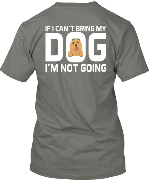 I Can't Bring My Dog T Shirt, I'm Not Going T Shirt