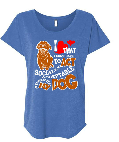 Acceptable Around My Dog T Shirt, My Favorite T Shirt, Cool Shirt (Ladies' Triblend Dolman Sleeve)