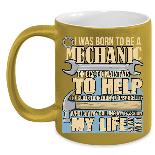 I Was Born To Be A Mechanic Coffee Mug, My Calling My Passion My Life Coffee Cup