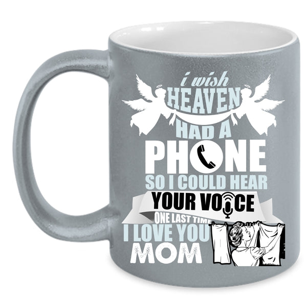 I Wish Heaven Had A Phone Coffee Mug, I Love You Mom Coffee Cup