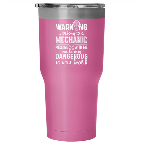 I Belong To A Mechanic Tumbler 30 oz Stainless Steel, Messing With Me Can Be Very Dangerous Travel Mug